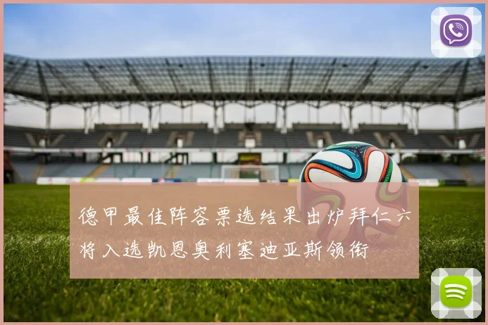 德甲最佳阵容票选结果出炉拜仁六将入选凯恩奥利塞迪亚斯领衔
