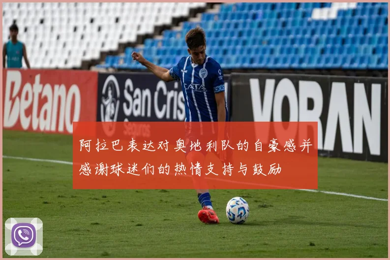 阿拉巴表达对奥地利队的自豪感并感谢球迷们的热情支持与鼓励