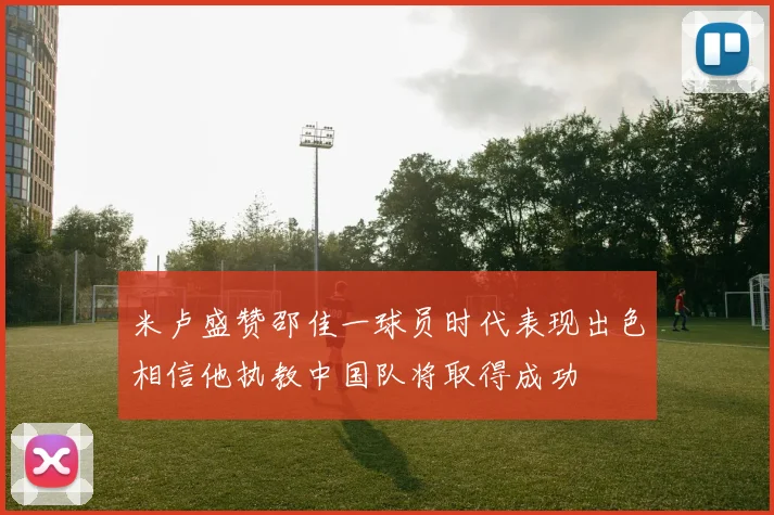 米卢盛赞邵佳一球员时代表现出色相信他执教中国队将取得成功